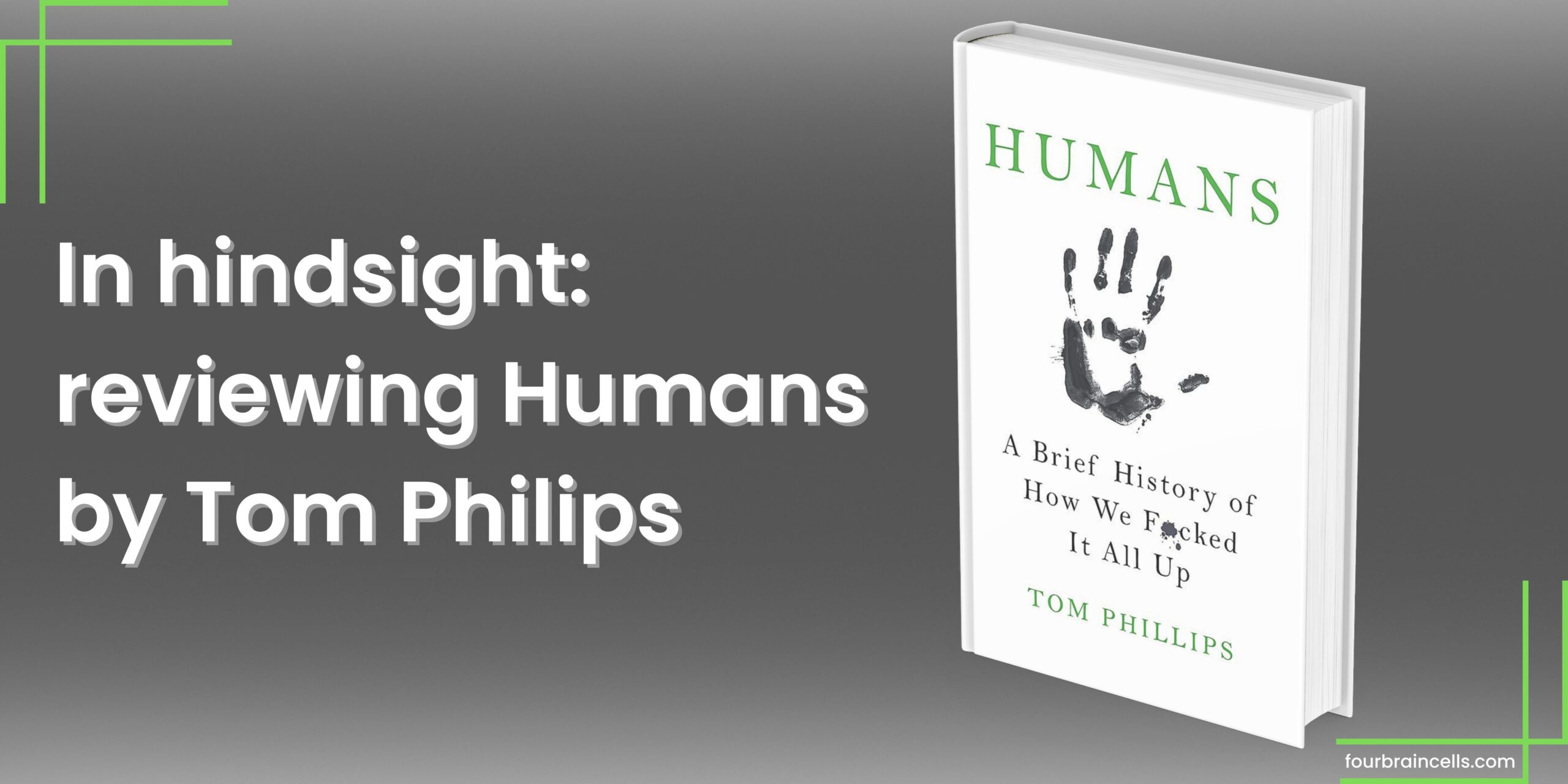 Humans: A Brief History of How We F*cked It All Up by Tom Philips